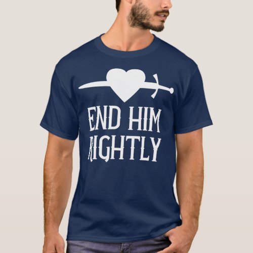 End Him Rightly Sword Duel Historical European T_Shirt