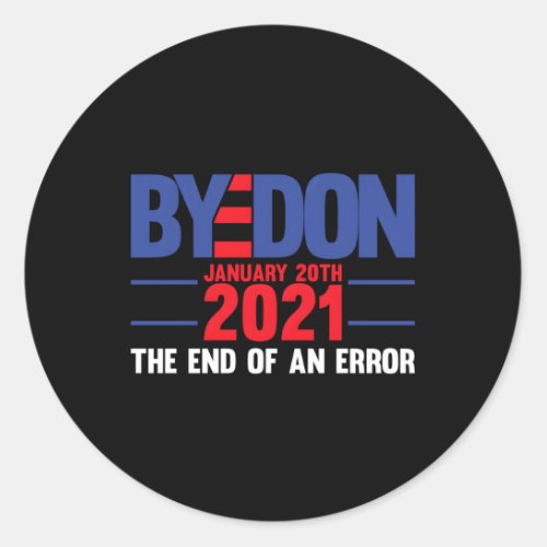 End Of An Error January 20Th 2021 Bye Don Inaugura Classic Round Sticker