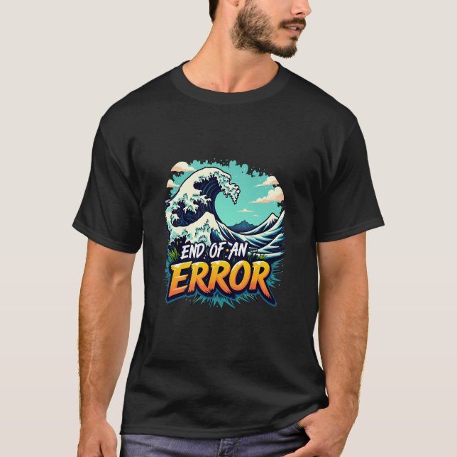 End of an Error Wave T-Shirt (Front)