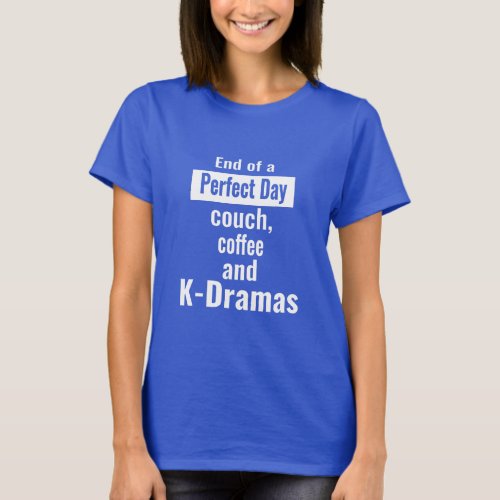 End of Perfect Day _ couch coffee and K_Dramas T_Shirt