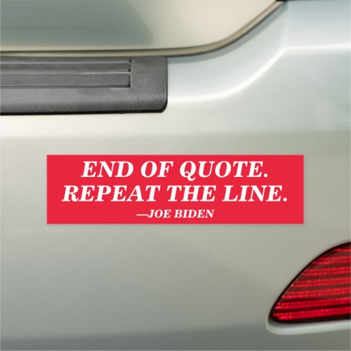 End of Quote Repeat the Line Joe Biden Gaffe Car Magnet