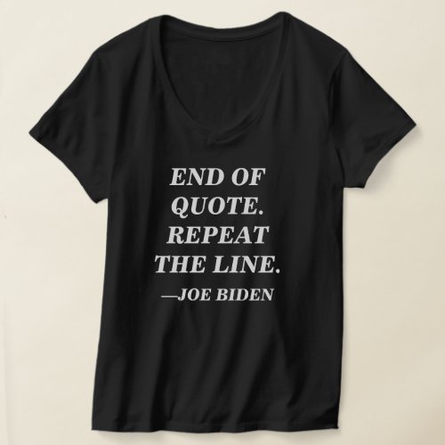 End of Quote Repeat the Line Joe Biden Gaffe T_Shirt