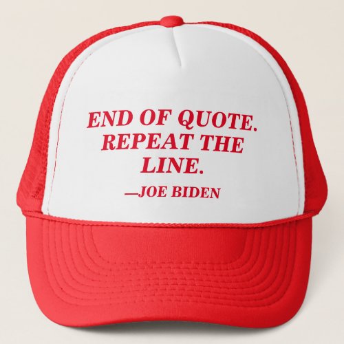End of Quote Repeat the Line Joe Biden Gaffe Trucker Hat