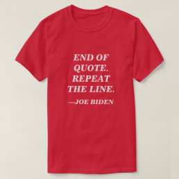 End of Quote. Repeat the Line. Joe Biden Speech T-Shirt