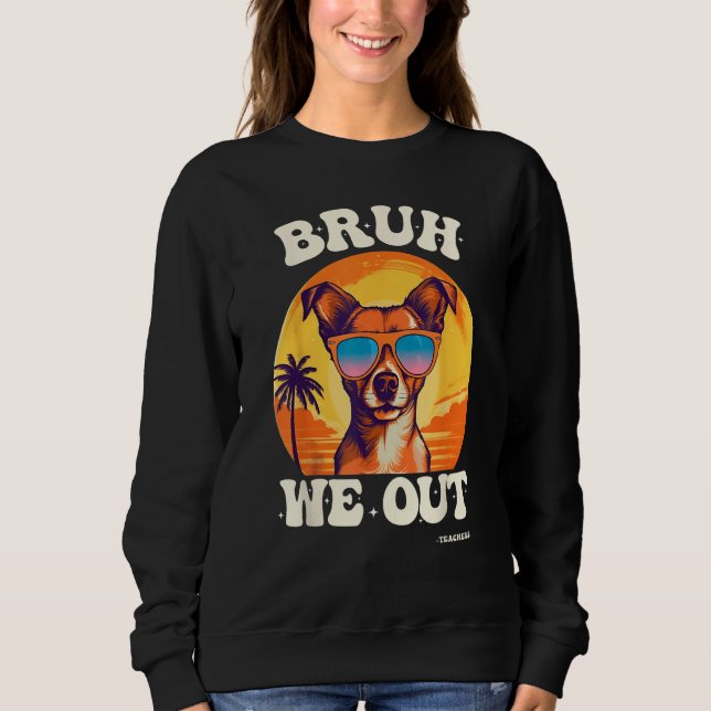 End Of School Bruh We Out Dog Teachers Teacher Sum Sweatshirt (Front)