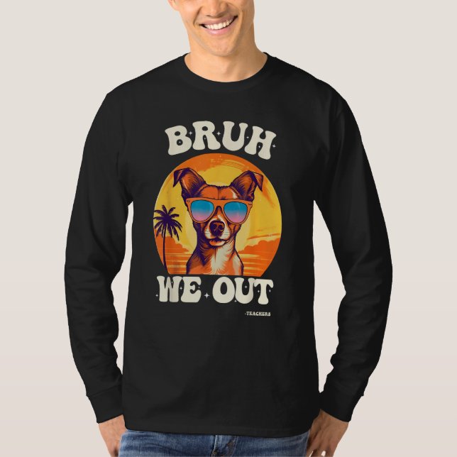 End Of School Bruh We Out Dog Teachers Teacher Sum T-Shirt (Front)
