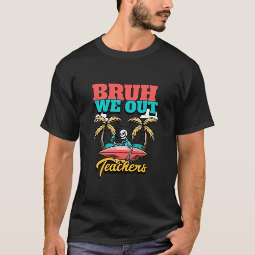 End Of School Bruh We Out teachers Skeleton Summer T_Shirt