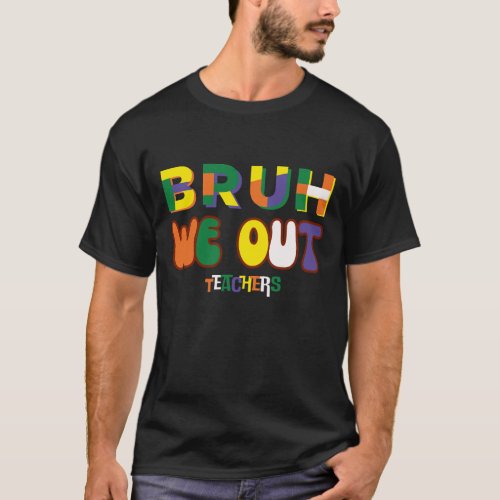 End Of School Year Teacher Bruh We Out Teachers  T_Shirt