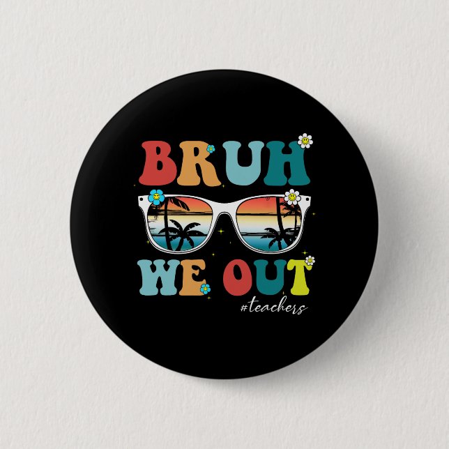 End Of School Year Teacher Summer Bruh We Out Teac Button (Front)