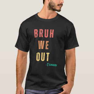 End Of School Year Teacher Summer Bruh We Out Teac T-Shirt