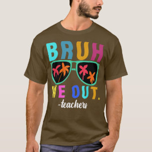 End Of School Year Teacher Summer Bruh We Out Teac T-Shirt