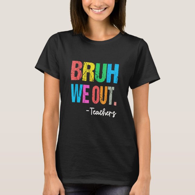 End Of School Year Teacher Summer Bruh We Out Teac T-Shirt (Front)