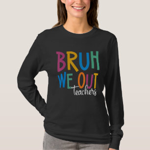 End Of School Year Teacher Summer Bruh We Out Teac T-Shirt