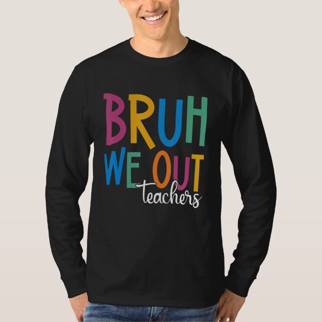 End Of School Year Teacher Summer Bruh We Out Teac T-Shirt (Front)
