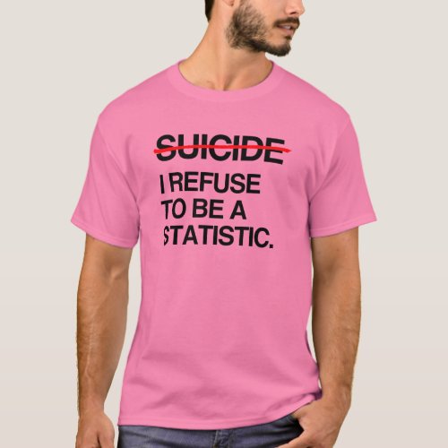 END SUICIDE I REFUSE TO BE A STATISTIC T_Shirt