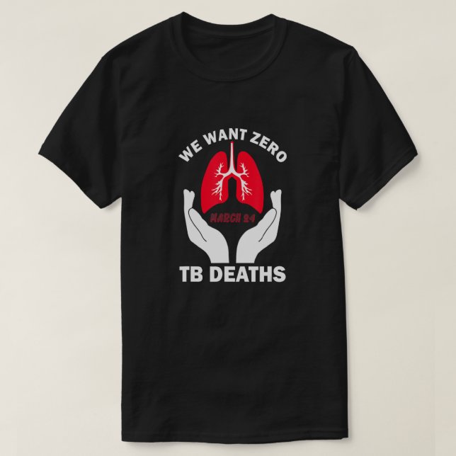 End Tb Tuberculosis Awareness We Want Zero Tb Deat T-Shirt