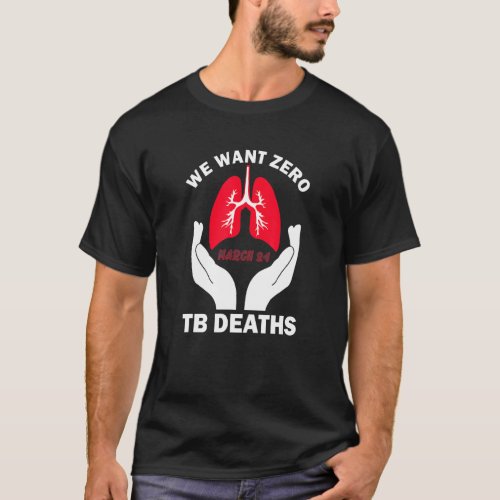 End Tb Tuberculosis Awareness We Want Zero Tb Deat T_Shirt