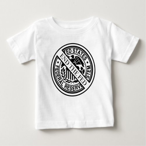 End The Fed Federal Reserve System Baby T_Shirt