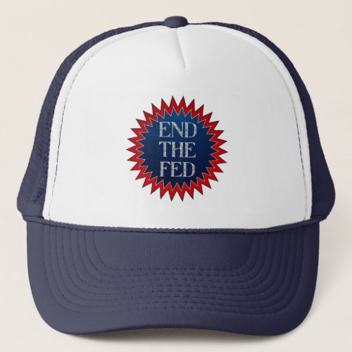 End The Fed For Economic Reform Advocates Trucker Hat