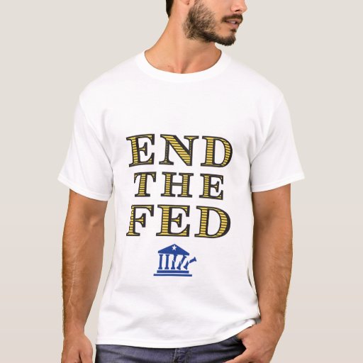 END THE FED Male T-Shirt | Zazzle