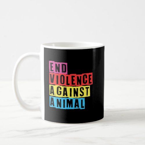 End Violence Against Animal Vegean Vegetarian Anim Coffee Mug