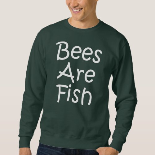Endangered Bees Are Fish  Sweatshirt