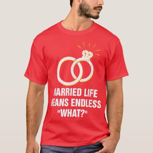 Endless What In Married Life Wedding Sarcastic 502 T_Shirt