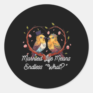 Endless What In Married Life Wedding Sarcastic  Classic Round Sticker