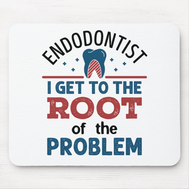 Endodontist I Get To the Root of the Problem Mouse Pad (Front)