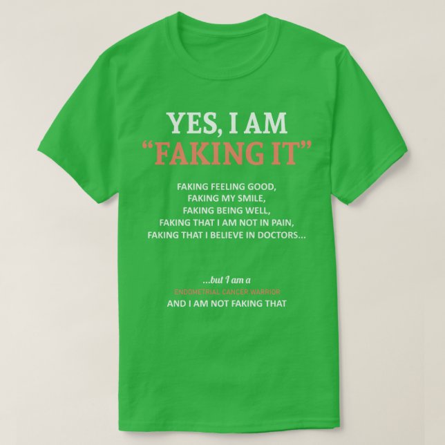Endometrial Cancer Awareness I Am Faking It In Thi T-Shirt (Design Front)