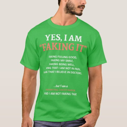 Endometrial Cancer Awareness I Am Faking It In Thi T_Shirt