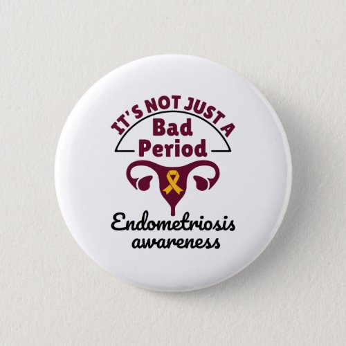 Endometriosis Awareness Its Not Just a Bad Period Button
