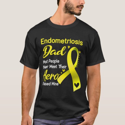 Endometriosis Dad Most People Never Meet Their Her T_Shirt
