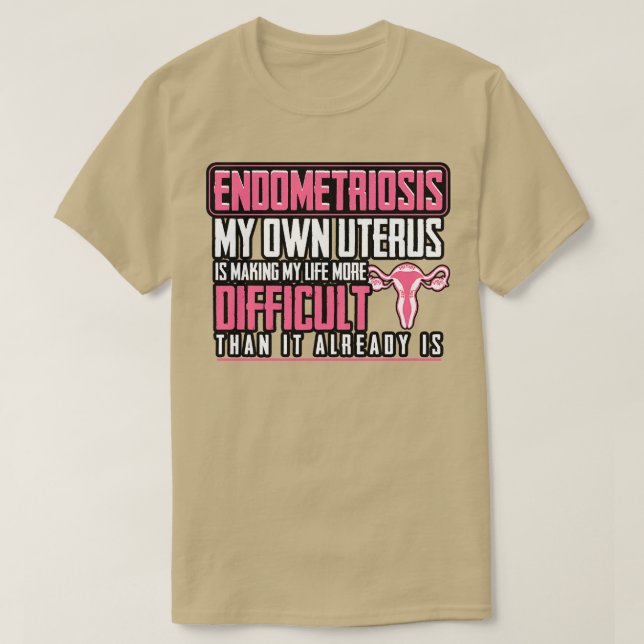 Endometriosis My Own Uterus Is Making My Life More T-Shirt (Design Front)