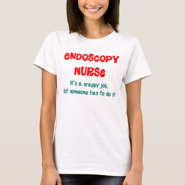 Endoscopy Nurse Humor T-Shirt (Front)