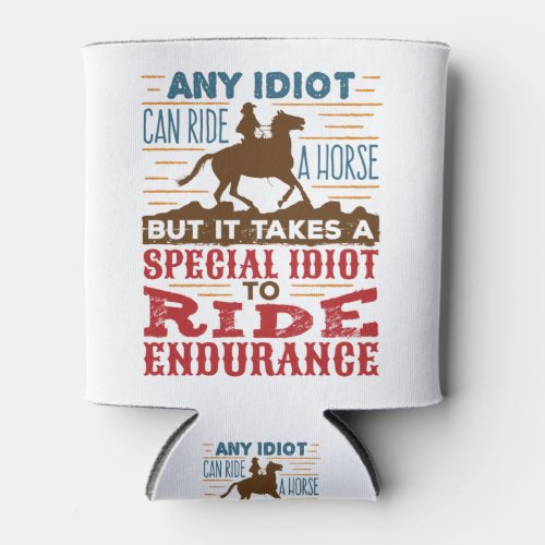 Endurance Horse Riding Funny Any Idiot Can Ride Can Cooler