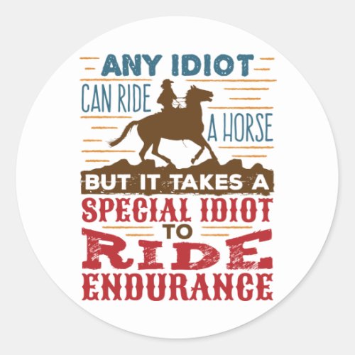 Endurance Horse Riding Funny Any Idiot Can Ride Classic Round Sticker