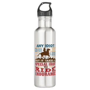 Endurance Horse Riding Funny Any Idiot Can Ride Stainless Steel Water Bottle