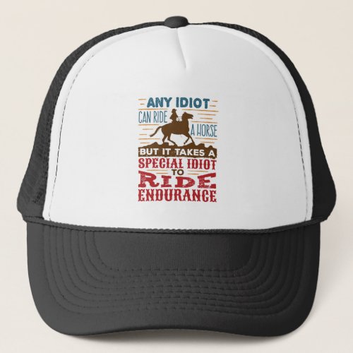 Endurance Horse Riding Funny Any Idiot Can Ride Trucker Hat