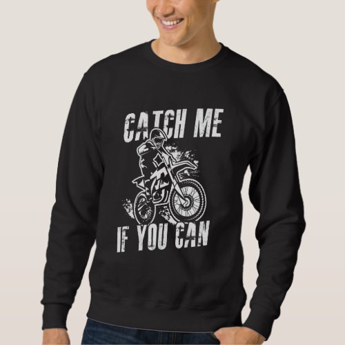 Enduro Motocross Bike Catch Me If You Can Motorcyc Sweatshirt