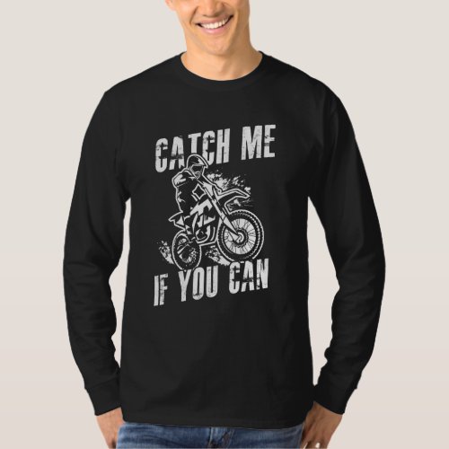 Enduro Motocross Bike Catch Me If You Can Motorcyc T_Shirt