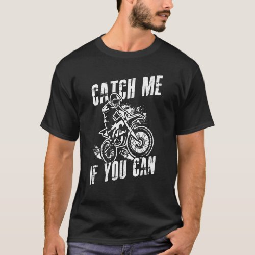 Enduro Motocross Bike Catch Me If You Can Motorcyc T_Shirt
