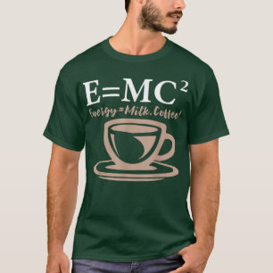 Energy Equals Milk Coffee E= MC2 SCIENCE  T-Shirt