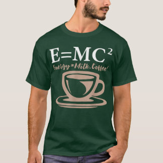 Energy Equals Milk Coffee E= MC2 SCIENCE T-Shirt