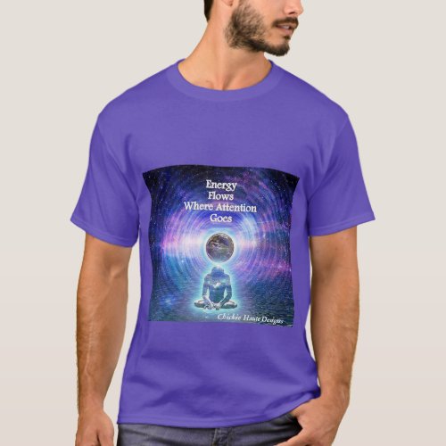 Energy Flows where Attention Goes T_Shirt