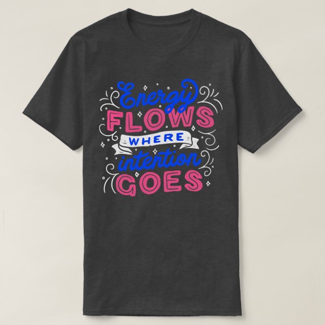 Energy Flows Where Intention Goes by Tobe Fonseca T-Shirt (Design Front)