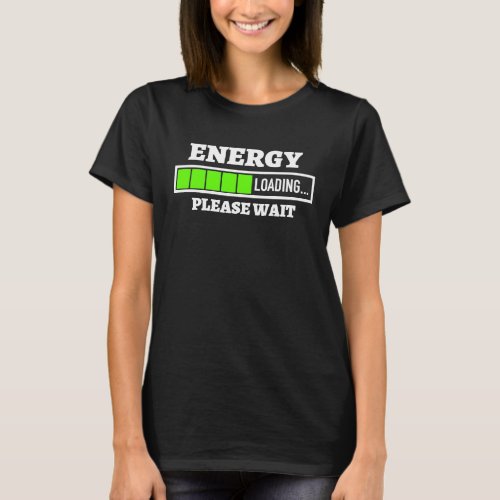 Energy Loading Please Wait Progress Bar Fun Mornin T_Shirt