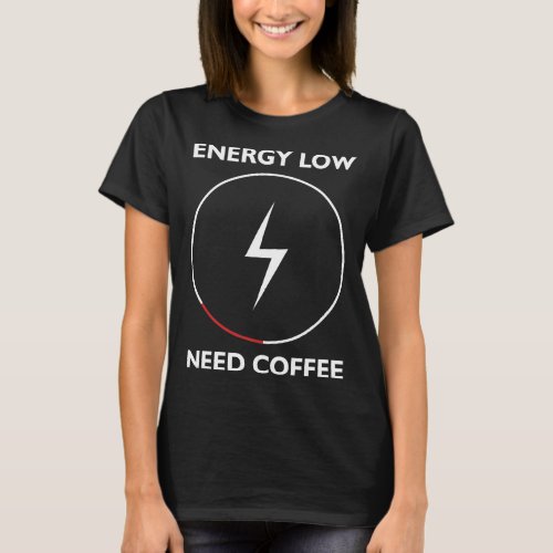 energy low need coffee T_Shirt