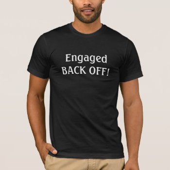 Engaged! Back Off! Grooms Shirt by itsyourwedding at Zazzle
