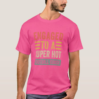 Engaged to a Super Hot Football Coach Funny Fiance T-Shirt